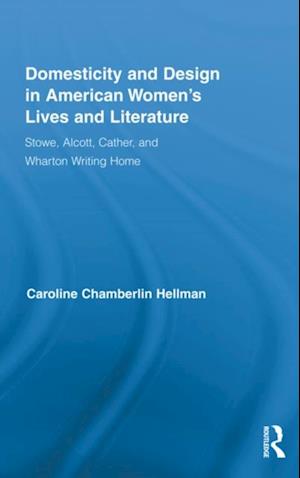 Domesticity and Design in American Women''s Lives and Literature