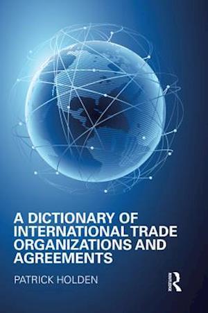 Dictionary of International Trade Organizations and Agreements