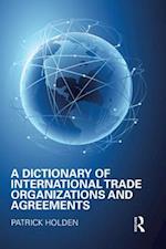 Dictionary of International Trade Organizations and Agreements