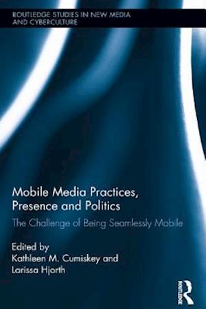 Mobile Media Practices, Presence and Politics