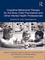 Cognitive Behavioral Therapy for the Busy Child Psychiatrist and Other Mental Health Professionals