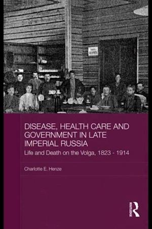 Disease, Health Care and Government in Late Imperial Russia