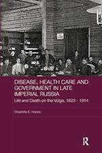 Disease, Health Care and Government in Late Imperial Russia