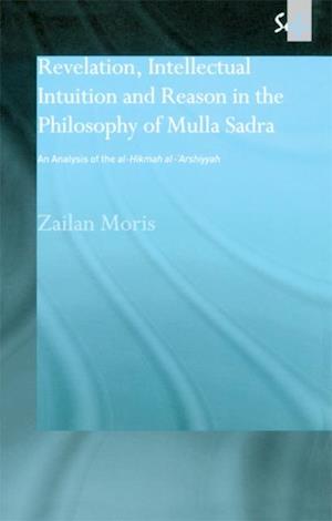 Revelation, Intellectual Intuition and Reason in the Philosophy of Mulla Sadra