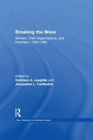 Breaking the Wave: Women, Their Organizations, and Feminism, 1945-1985