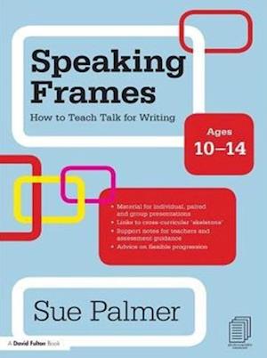 Speaking Frames: How to Teach Talk for Writing: Ages 10-14