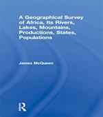 A Geographical Survey of Africa, Its Rivers, Lakes, Mountains, Productions, States, Populations