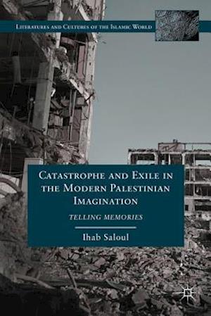 Catastrophe and Exile in the Modern Palestinian Imagination