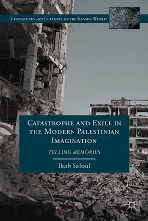 Catastrophe and Exile in the Modern Palestinian Imagination