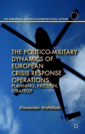 The Politico-Military Dynamics of European Crisis Response Operations