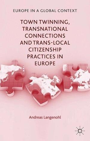 Town Twinning, Transnational Connections, and Trans-local Citizenship Practices in Europe