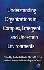 Understanding Organizations in Complex, Emergent and Uncertain Environments