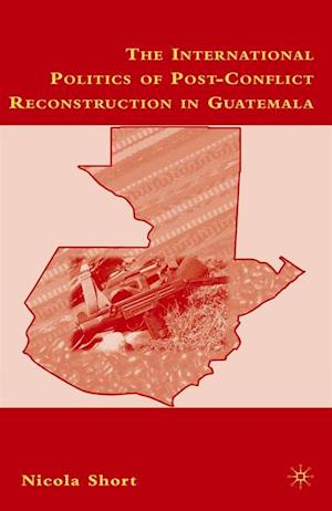 International Politics of Post-Conflict Reconstruction in Guatemala