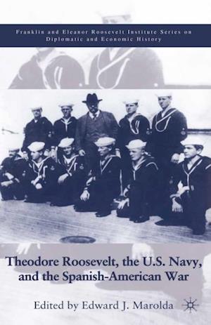 Theodore Roosevelt, the U.S. Navy and the Spanish-American War