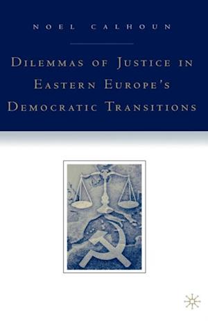 Dilemmas of Justice in Eastern Europe's Democratic Transitions