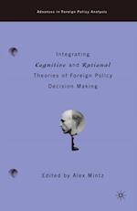 Integrating Cognitive and Rational Theories of Foreign Policy Decision Making