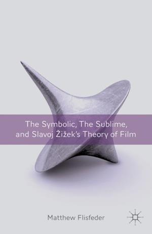 The Symbolic, the Sublime, and Slavoj Zizek''s Theory of Film