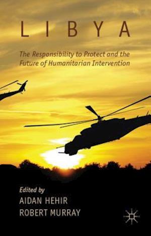 Libya, the Responsibility to Protect and the Future of Humanitarian Intervention