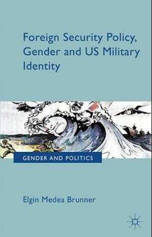 Foreign Security Policy, Gender, and US Military Identity