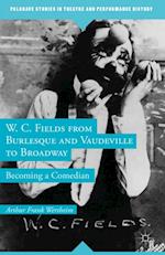 W. C. Fields from Burlesque and Vaudeville to Broadway