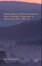 British Military Withdrawal and the Rise of Regional Cooperation in South-East Asia, 1964-73