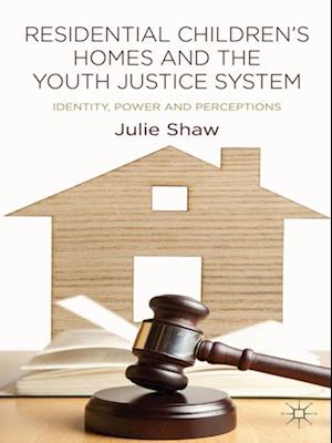 Residential Children''s Homes and the Youth Justice System