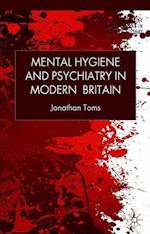 Mental Hygiene and Psychiatry in Modern Britain