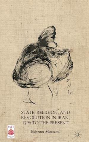 State, Religion, and Revolution in Iran, 1796 to the Present