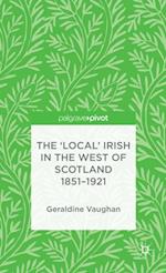 The ''Local'' Irish in the West of Scotland 1851-1921