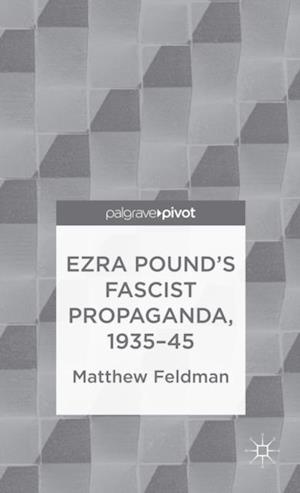 Ezra Pound''s Fascist Propaganda, 1935-45