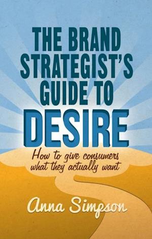 The Brand Strategist''s Guide to Desire
