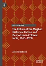 The Return of the Mughal: Historical Fiction and Despotism in Colonial India, 1863–1908