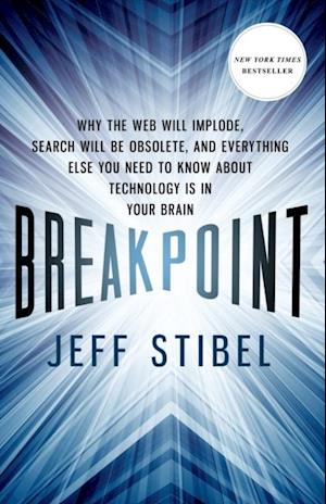 Breakpoint: Why the Web will Implode, Search will be Obsolete, and Everything Else you Need to Know about Technology is in Your Brain