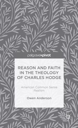 Reason and Faith in the Theology of Charles Hodge: American Common Sense Realism