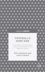 Football's Dark Side: Corruption, Homophobia, Violence and Racism in the Beautiful Game