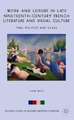 Work and Leisure in Late Nineteenth-Century French Literature and Visual Culture