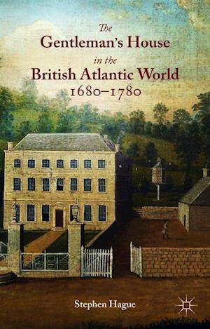 The Gentleman's House in the British Atlantic World 1680-1780