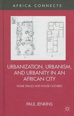 Urbanization, Urbanism, and Urbanity in an African City