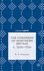 The Coroners of Northern Britain c. 1300-1700