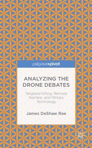 Analyzing the Drone Debates: Targeted Killing, Remote Warfare, and Military Technology