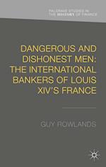 Dangerous and Dishonest Men: The International Bankers of Louis XIV''s France