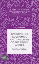 Uneconomic Economics and the Crisis of the Model World