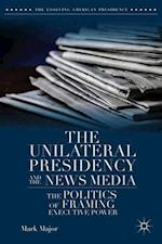 The Unilateral Presidency and the News Media