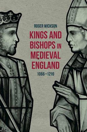 Kings and Bishops in Medieval England, 1066-1216