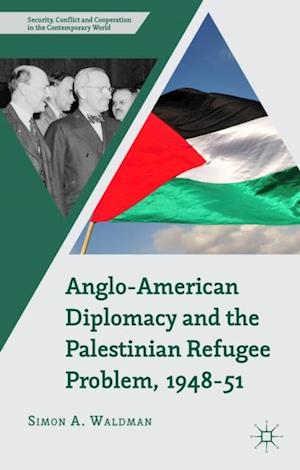 Anglo-American Diplomacy and the Palestinian Refugee Problem, 1948-51