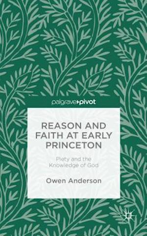 Reason and Faith at Early Princeton: Piety and the Knowledge of God