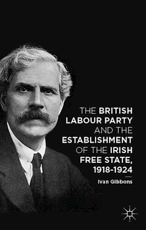 British Labour Party and the Establishment of the Irish Free State, 1918-1924