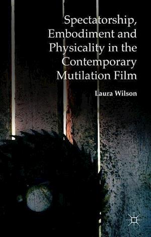 Spectatorship, Embodiment and Physicality in the Contemporary Mutilation Film