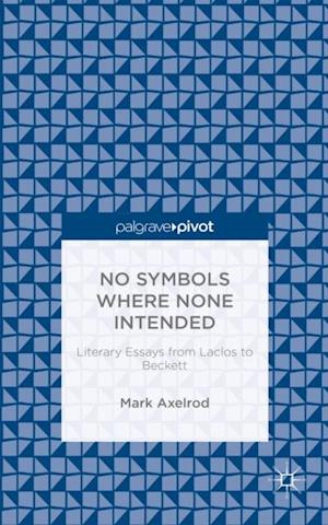 No Symbols Where None Intended: Literary Essays from Laclos to Beckett