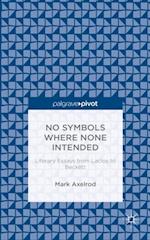 No Symbols Where None Intended: Literary Essays from Laclos to Beckett